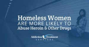 Homeless Women More Likely Abuse Heroin Other Drugs - Addiction Treatment Services