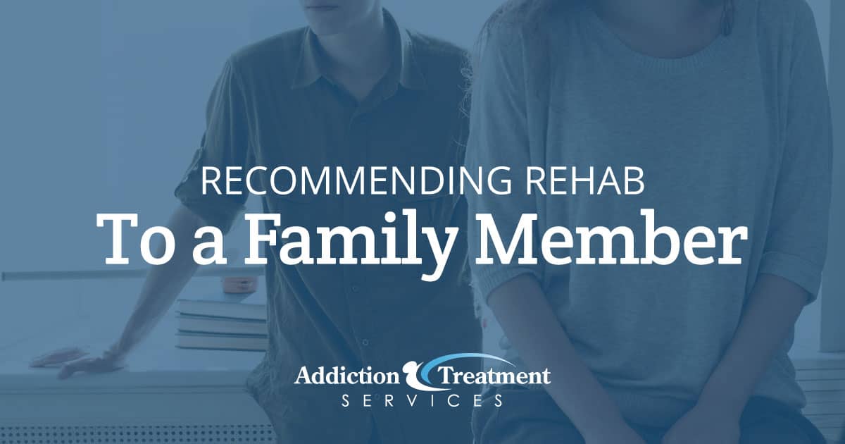Recommending Rehab To A Family Member - Addiction Treatment Services