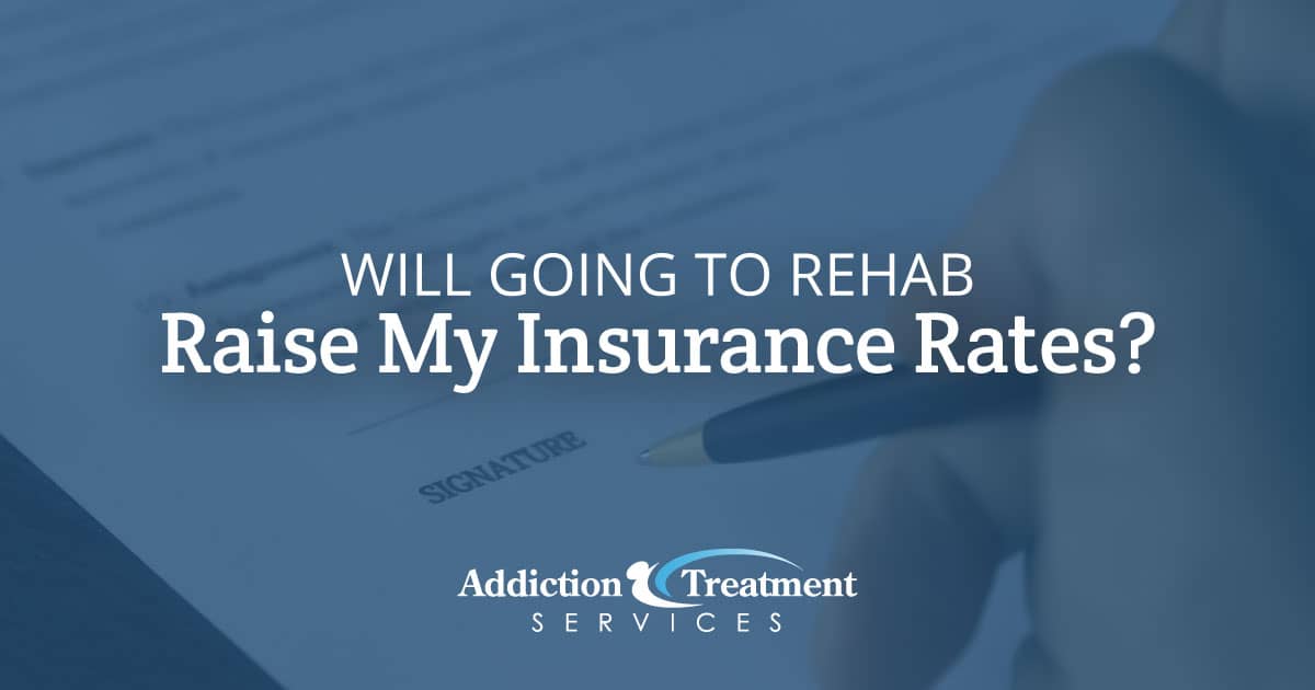 Will Going to Rehab Raise My Insurance Rates - Addiction Treatment Services